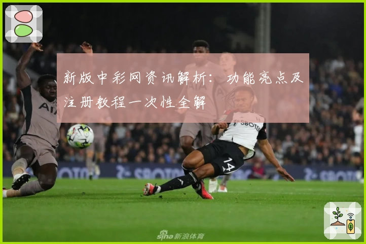 新版中彩网资讯解析:功能亮点及注册教程一次性全解